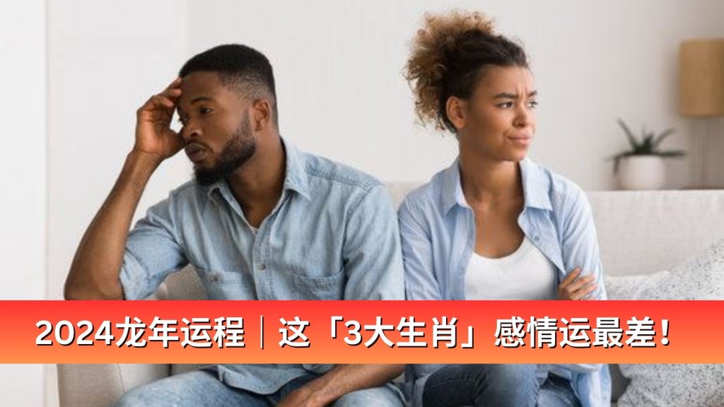 Read more about the article 2024龙年运程｜这「3大生肖」感情运最差！