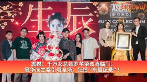 Read more about the article 震撼!千万女总裁罗芊茟双喜临门:豪华庆生宴引爆全场,狂揽“东盟纪录”!