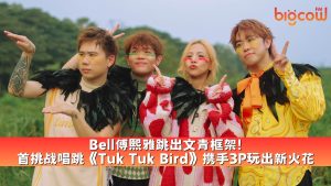 Read more about the article Bell傅熙雅跳出文青框架! 首挑战唱跳《Tuk Tuk Bird》携手3P玩出新火花